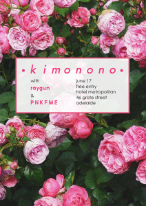 Kimonono, RAYGUN and P N K F M E 17 June