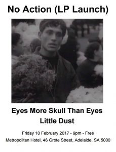 No Action (LP launch) , Eyes more skull than eyes + Little Dust Fri 10 Feb