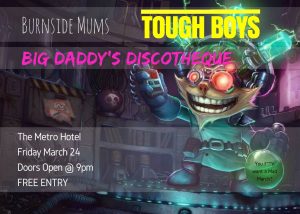 Big Daddys Disco, Burnside Mums + Tough Boys 24 MArch