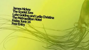 James Hickey, Scarlett Ives + Luke Golding and Lydia Christina Fri 16 June