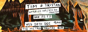 Tim & Tristan - Bye Bye Mountain / Little Ice Age (Duo Sets) Wed 20 Dec