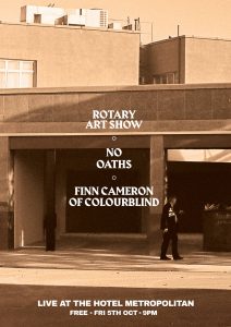 Fri 5 Oct Rotary Art Show, No Oaths & Finn Cameron (of colourblind)
