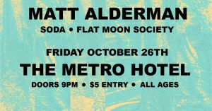 Fri 26 Oct Matt Alderman, SODA, Flat Moon Society